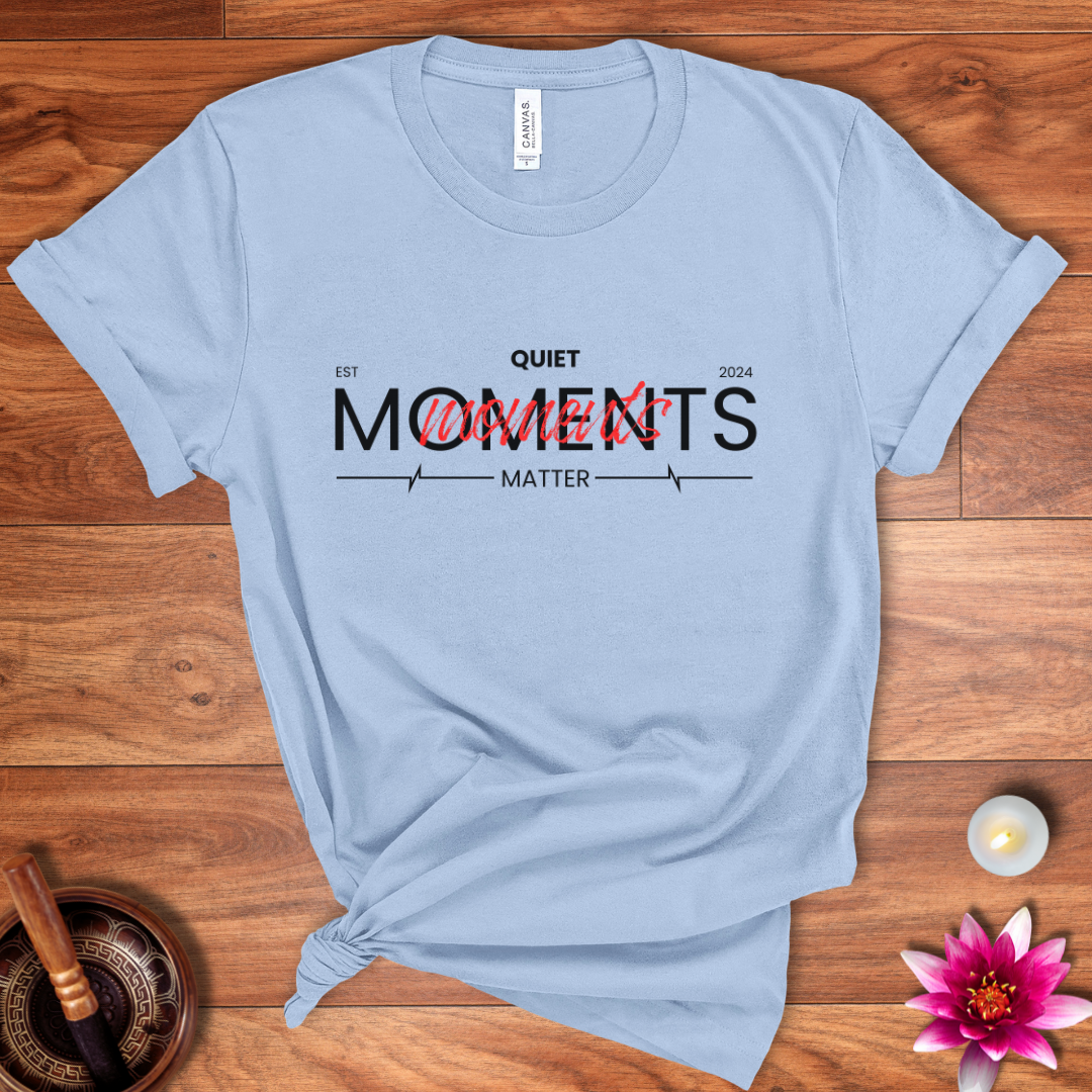 Quiet moments matter shirt