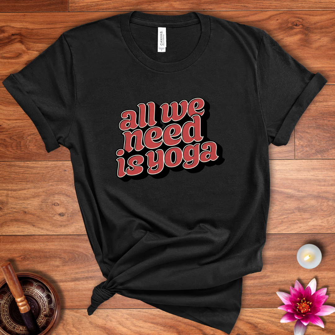 All we need is yoga shirt