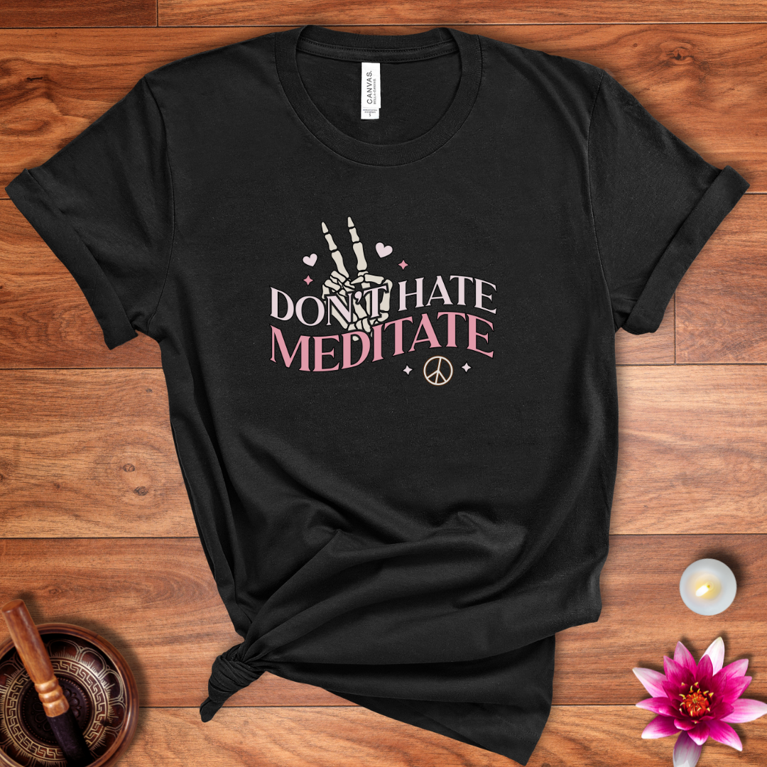 Don't hate, meditate shirt