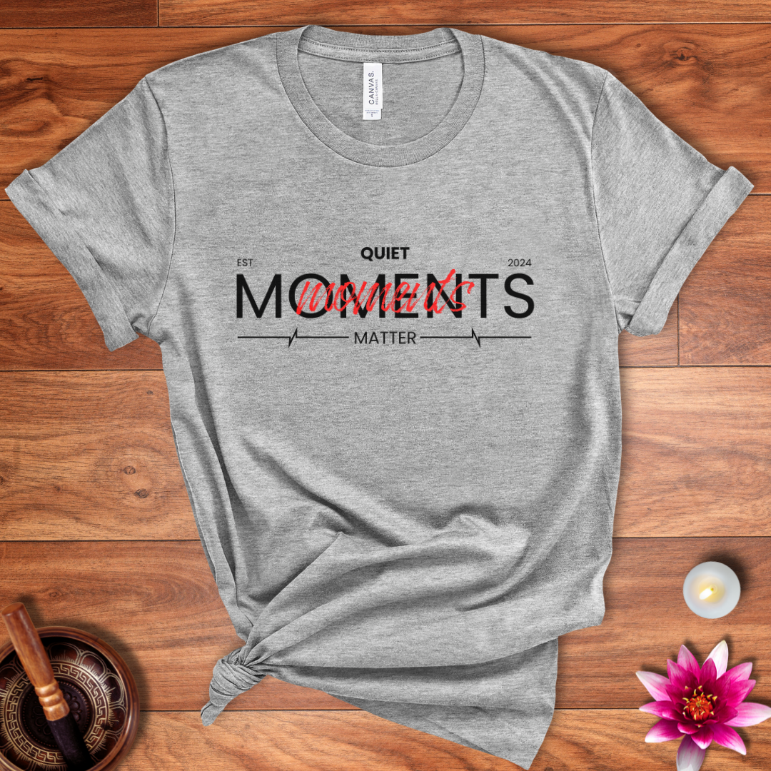 Quiet moments matter shirt