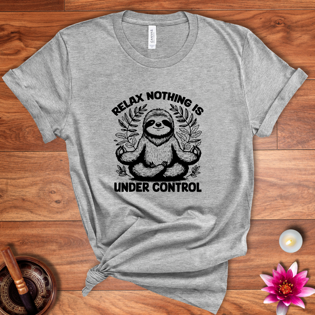 Relax nothing is under control shirt