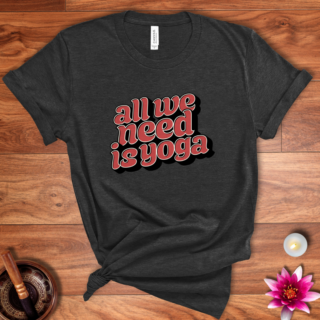 All we need is yoga shirt