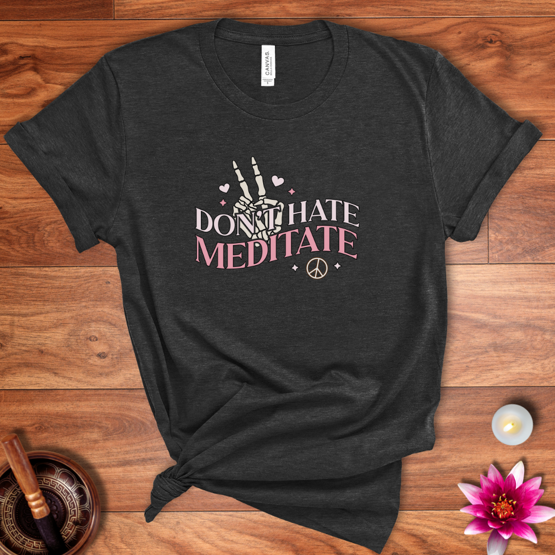 Don't hate, meditate shirt