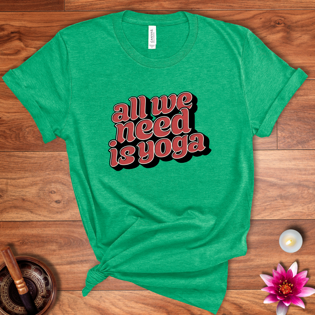 All we need is yoga shirt