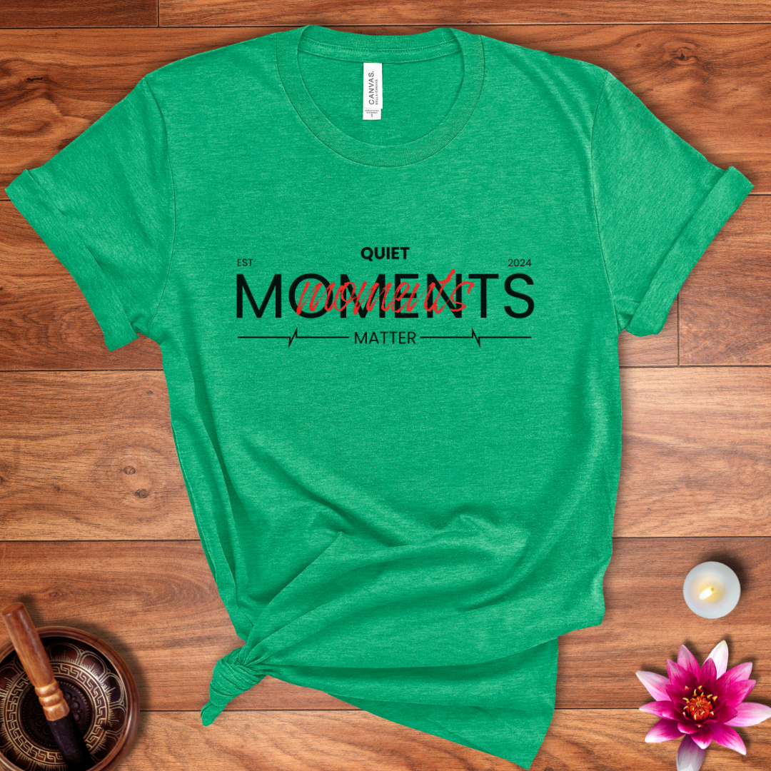 Quiet moments matter shirt