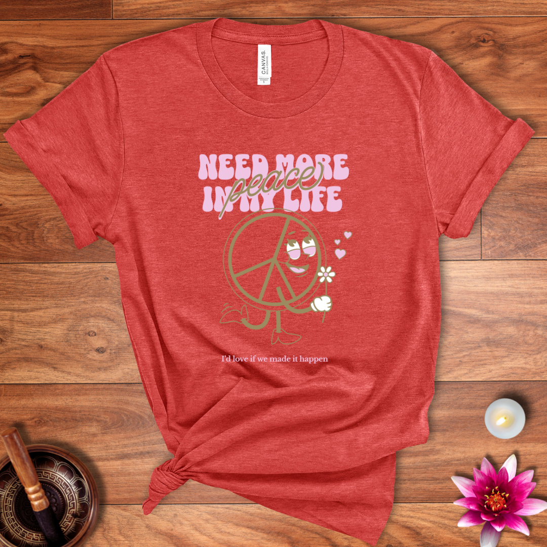 Need more peace in my life shirt