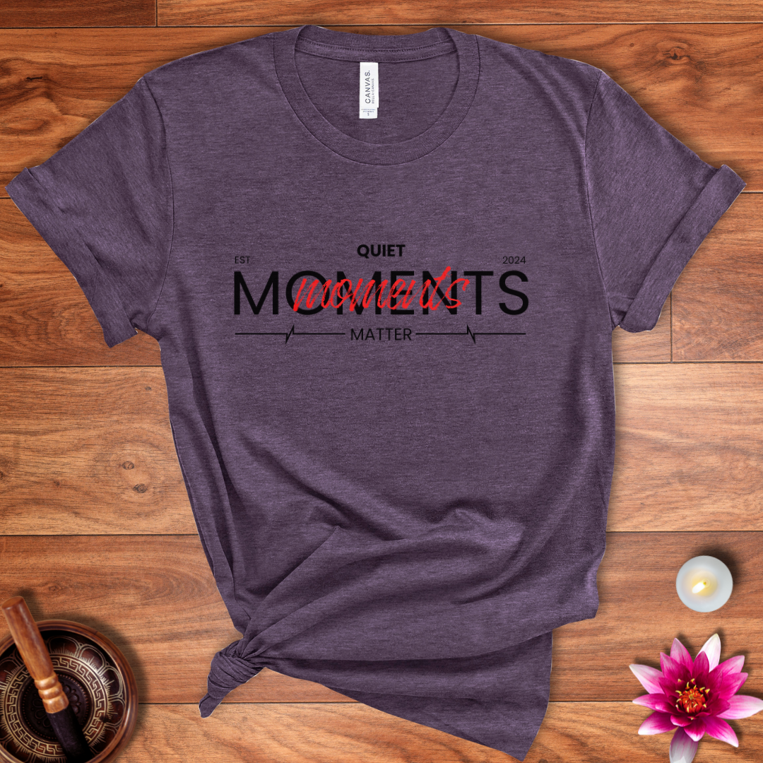 Quiet moments matter shirt