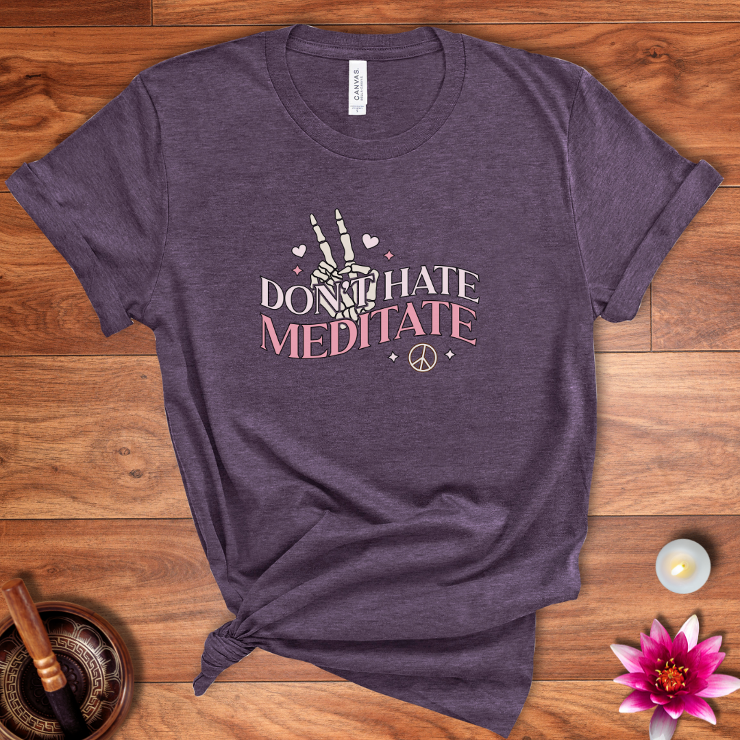 Don't hate, meditate shirt