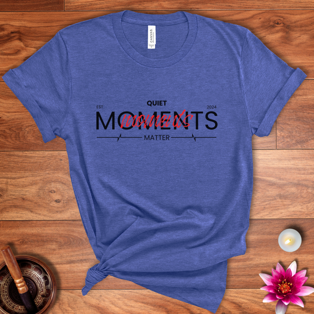 Quiet moments matter shirt