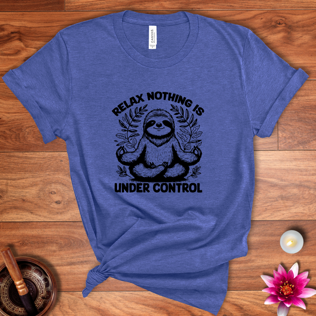 Relax nothing is under control shirt