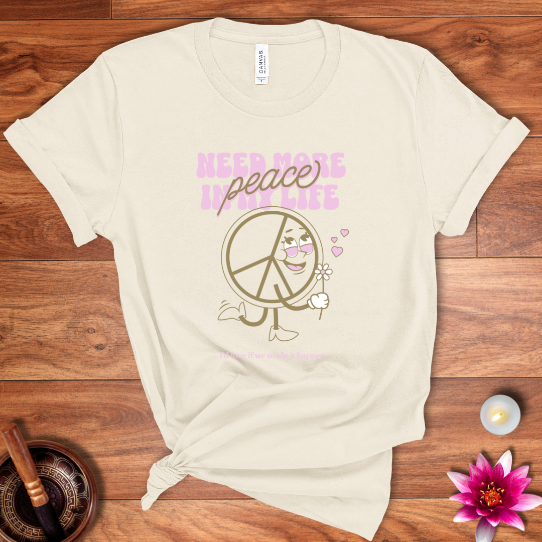 Need more peace in my life shirt