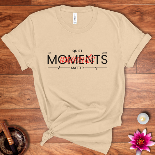 Quiet moments matter shirt