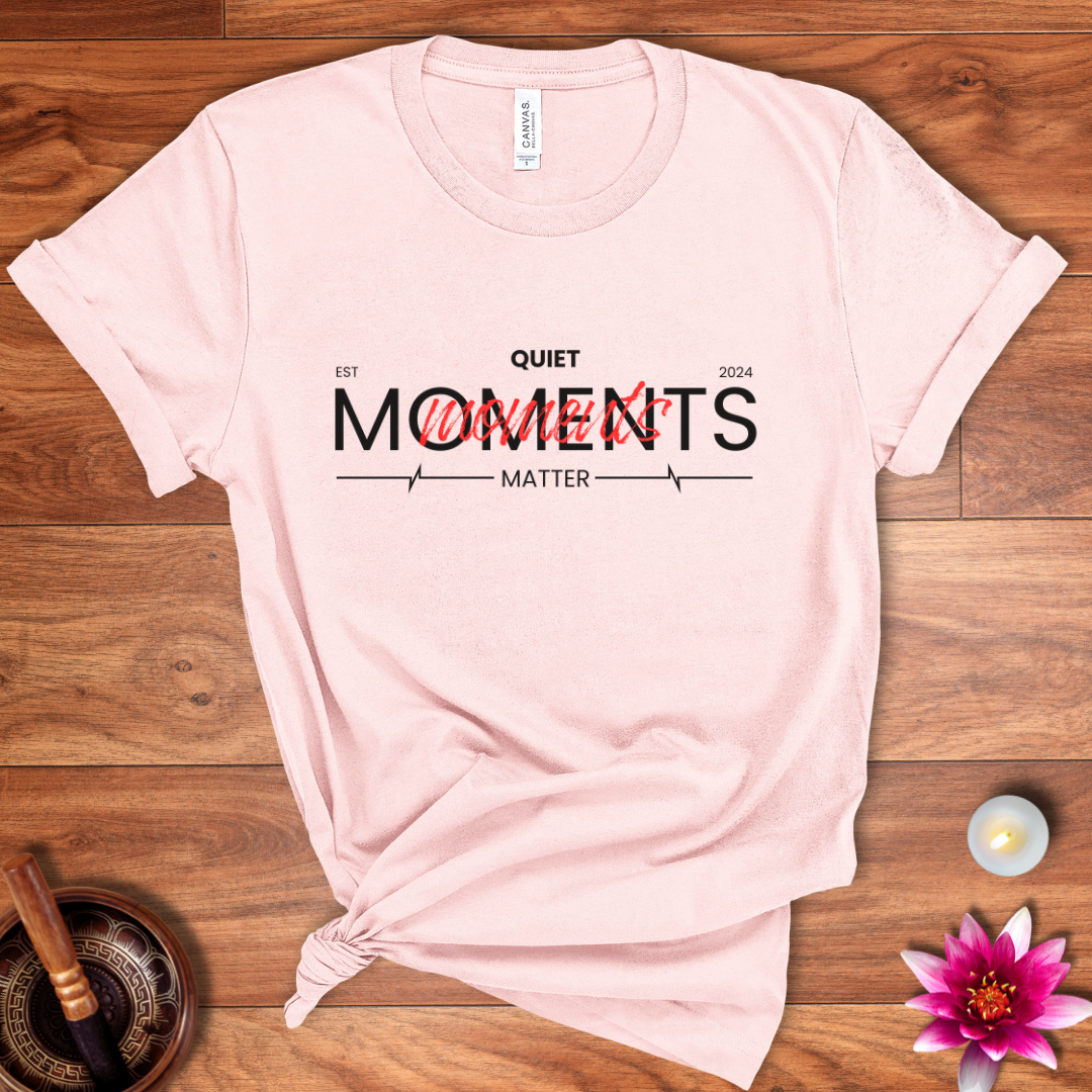 Quiet moments matter shirt