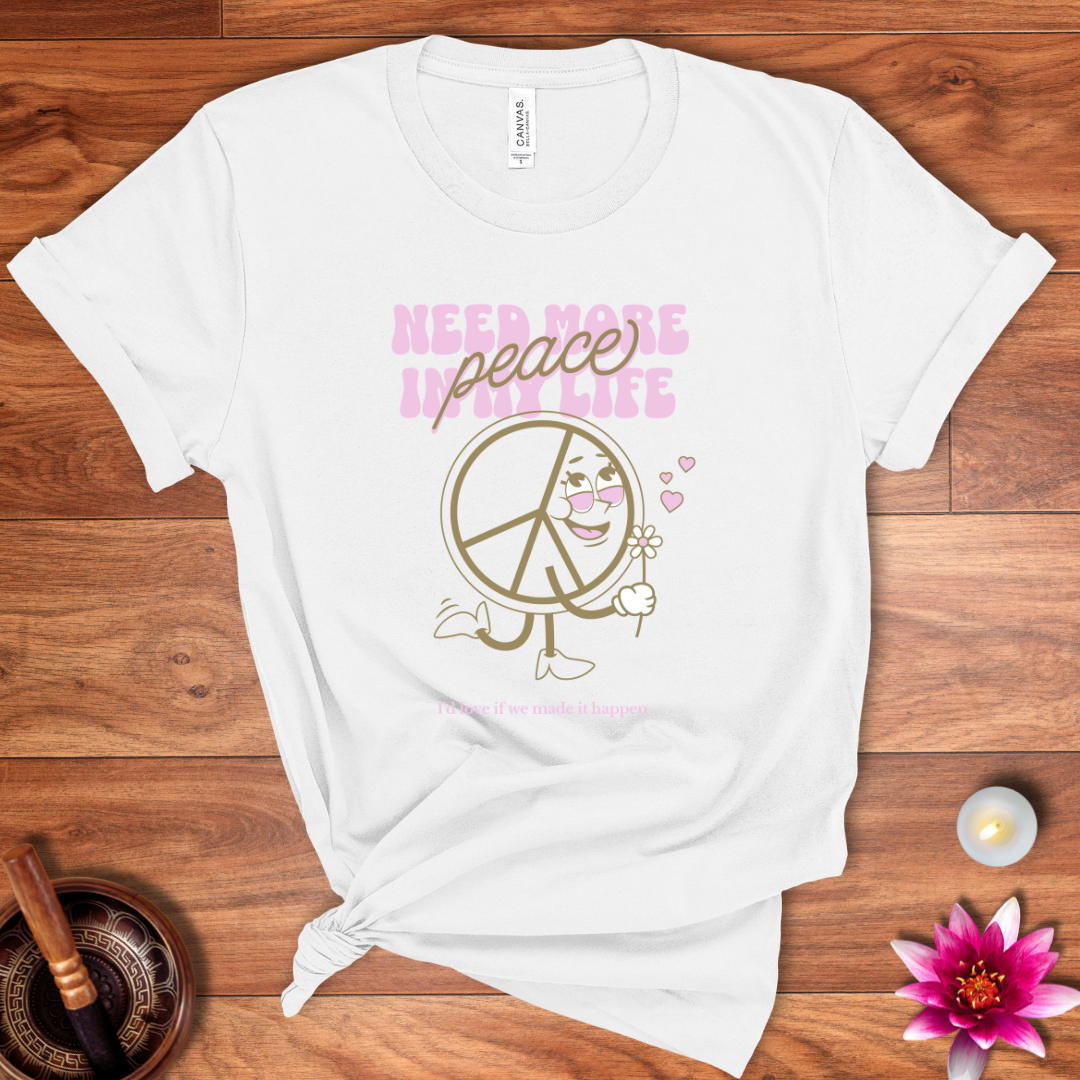 Need more peace in my life shirt