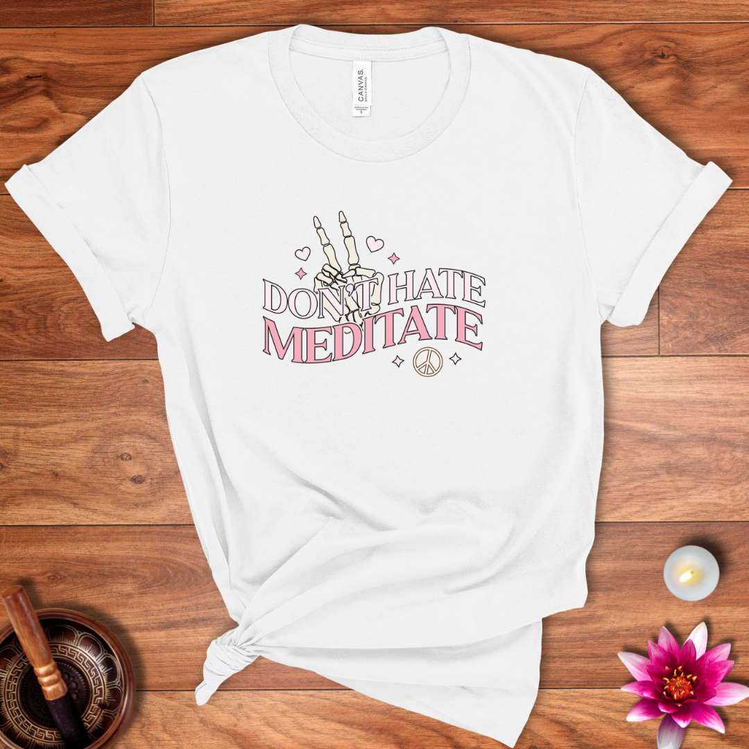 Don't hate, meditate shirt