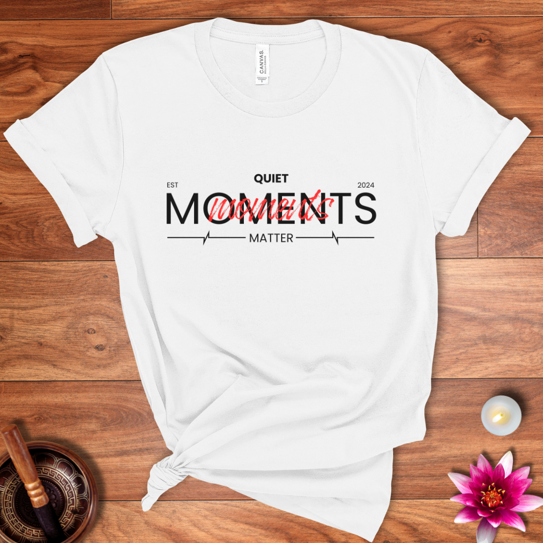 Quiet moments matter shirt